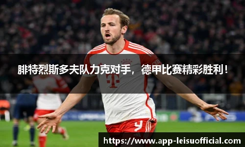 腓特烈斯多夫队力克对手，德甲比赛精彩胜利！