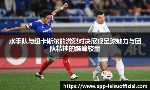 水手队与纽卡斯尔的激烈对决展现足球魅力与团队精神的巅峰较量