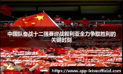 中国队奋战十二强赛迎战叙利亚全力争取胜利的关键时刻