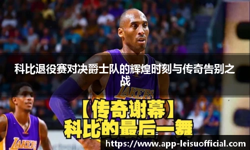 科比退役赛对决爵士队的辉煌时刻与传奇告别之战